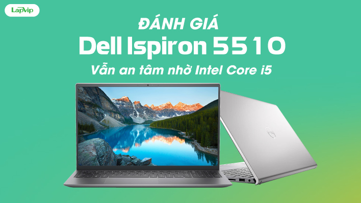Đánh Giá Dell Inspiron 5510: Hiệu Năng Ngon Lành Cho Một Chiếc Laptop Dưới  20 Triệu