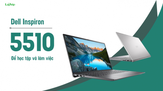 Có nên mua Dell Inspiron 15 5510 để học tập và làm việc