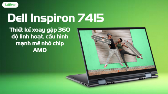 Đánh giá Dell Inspiron 7415: Thiết kế xoay gập 360 độ linh hoạt, cấu hình mạnh mẽ nhờ chip AMD 