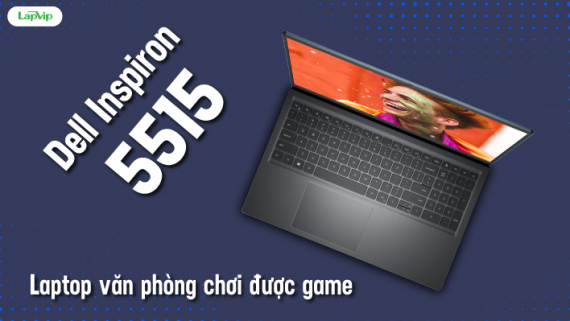 Dell Inspiron 15 5515 AMD: Laptop văn phòng chơi được gaming