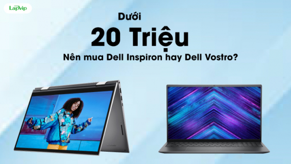 Dưới 20 Triệu Đồng Nên Mua Dell Inspiron Hay Dell Vostro?