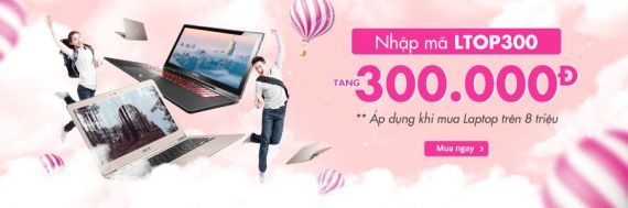 Khuyên mãi khủng! Giảm ngay 300k khi khách hàng đặt trước Laptop (Áp dụng cho Laptop trên 8 triệu)