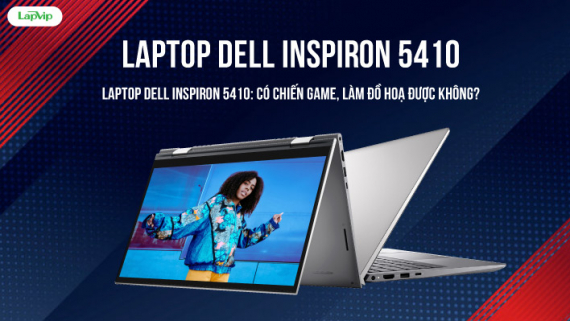 Laptop Dell Inspiron 5410: Có chiến game, làm đồ hoạ được không?