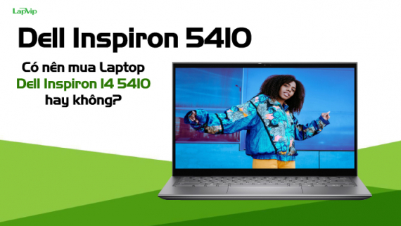 Mua Laptop Dell Inspiron 14 5410: Liệu có phí tiền hay không?