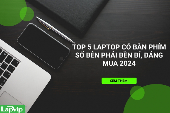 Top 5 Laptop Có Bàn Phím Số Bên Phải Bền Bỉ, Đáng Mua 2024