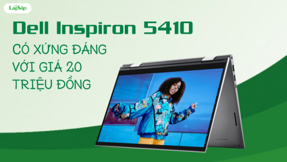 Trải nghiệm Dell Inspiron 5410: Có xứng đáng với giá 20 triệu đồng 