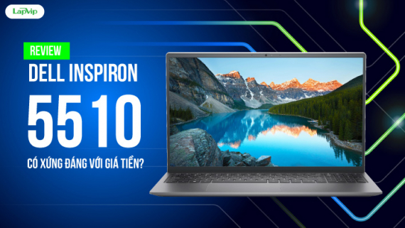 Trải nghiệm Dell Inspiron 5510: Có xứng đáng với giá tiền?