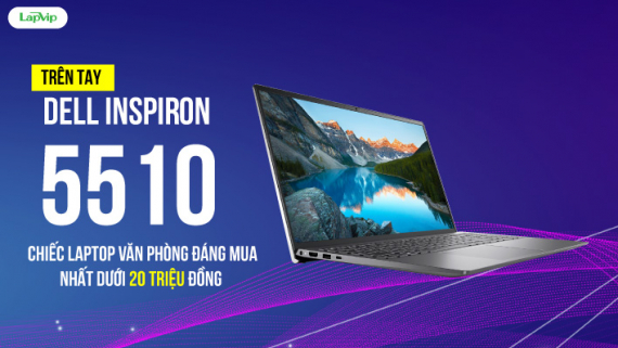 Trên tay Dell Inspiron 5510 (2021): Chiếc laptop văn phòng đáng mua nhất dưới 20 triệu đồng