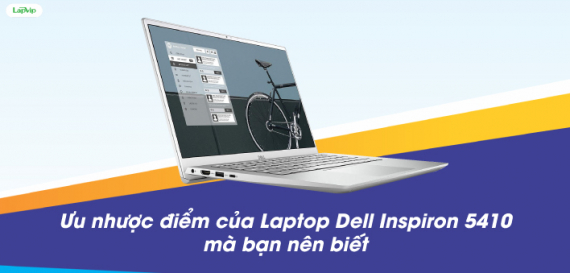 Ưu nhược điểm của Laptop Dell Inspiron 5410 mà bạn nên biết